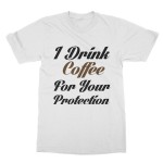 I drink coffee for your protection