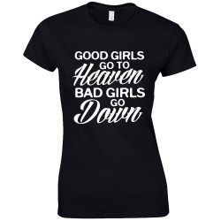 Good girls go to heaven Bad girls go down